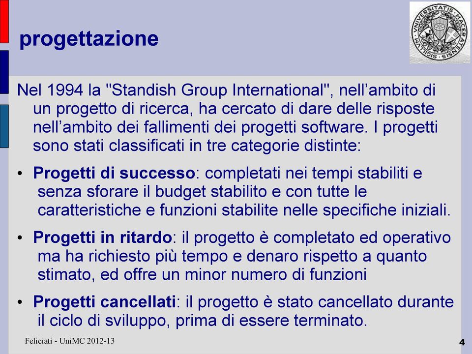 I progetti sono stati classificati in tre categorie distinte: Progetti di successo: completati nei tempi stabiliti e senza sforare il budget stabilito e con tutte le