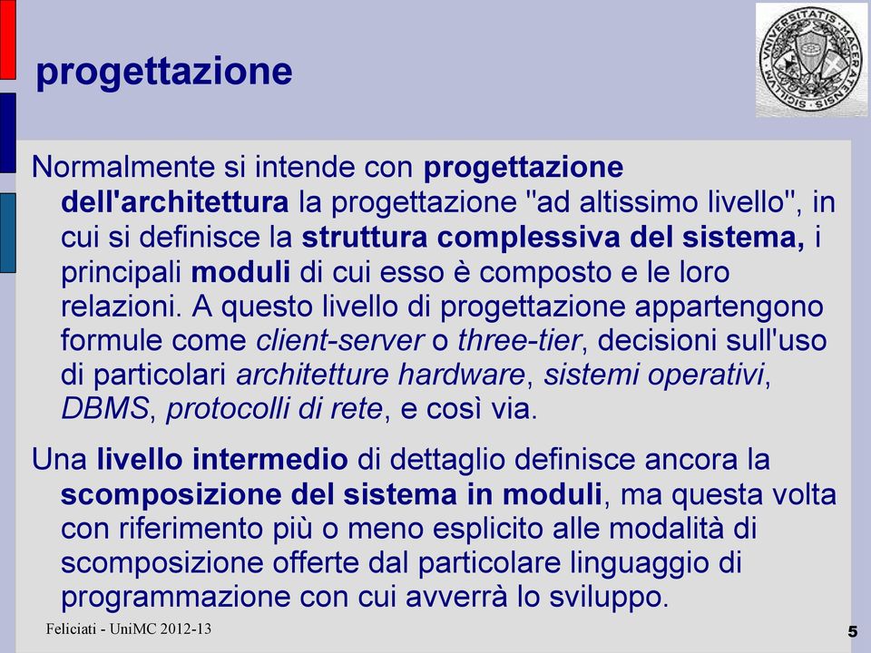 A questo livello di progettazione appartengono formule come client-server o three-tier, decisioni sull'uso di particolari architetture hardware, sistemi operativi, DBMS, protocolli