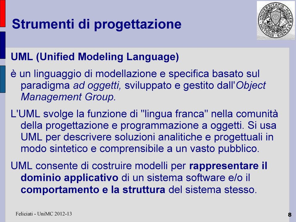 Si usa UML per descrivere soluzioni analitiche e progettuali in modo sintetico e comprensibile a un vasto pubblico.