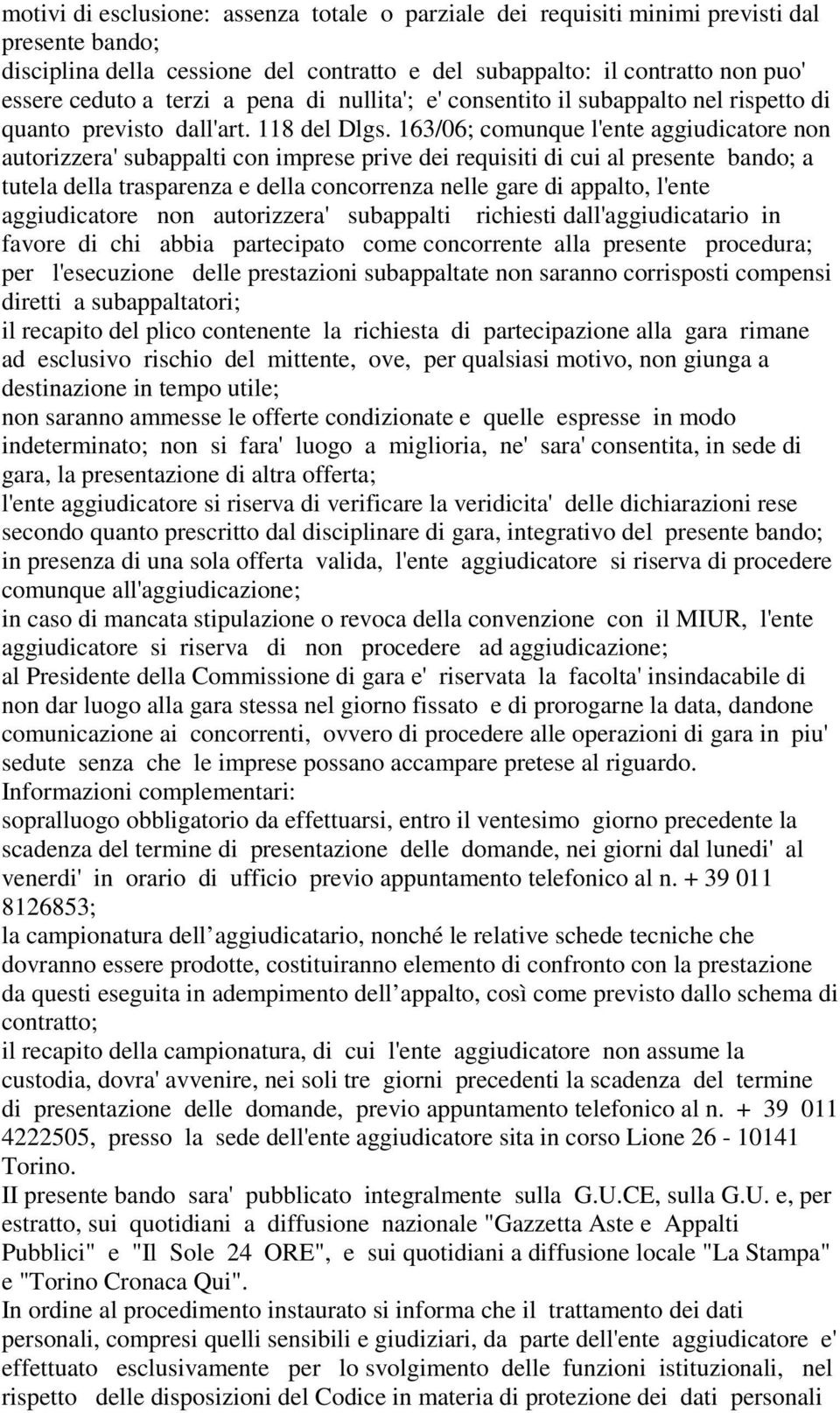 163/06; comunque l'ente aggiudicatore non autorizzera' subappalti con imprese prive dei requisiti di cui al presente bando; a tutela della trasparenza e della concorrenza nelle gare di appalto,