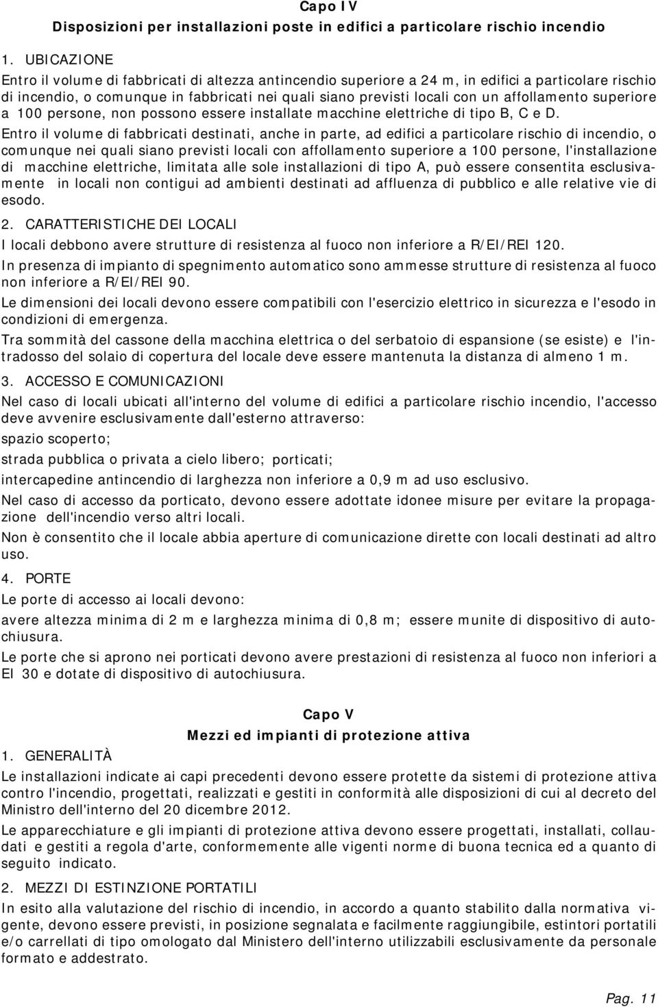 affollamento superiore a 100 persone, non possono essere installate macchine elettriche di tipo B, C e D.