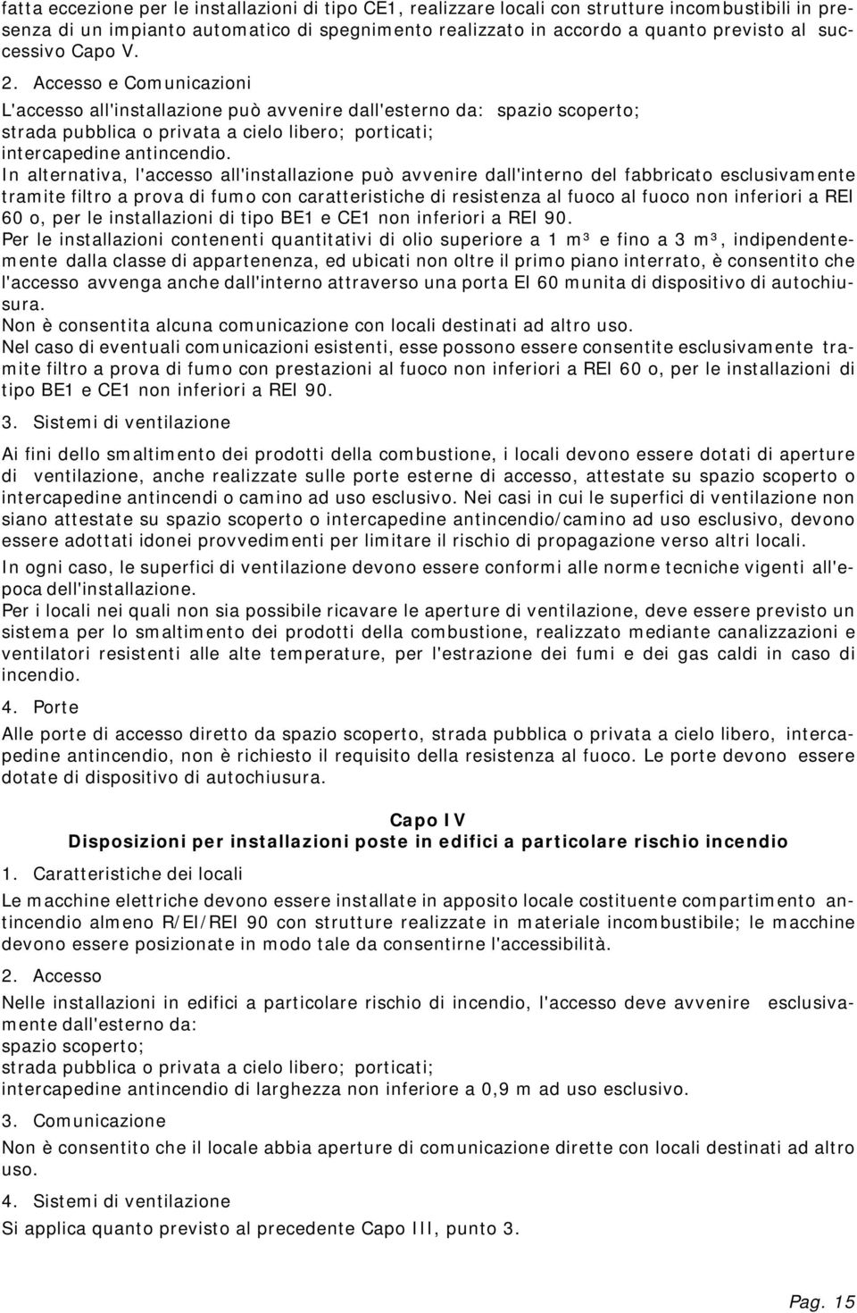 In alternativa, l'accesso all'installazione può avvenire dall'interno del fabbricato esclusivamente tramite filtro a prova di fumo con caratteristiche di resistenza al fuoco al fuoco non inferiori a