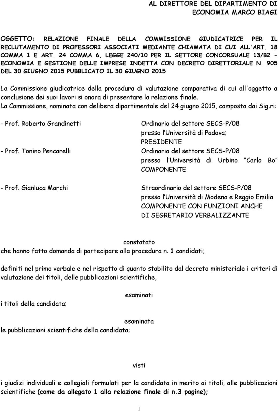 905 DEL 30 GIUGNO 2015 PUBBLICATO IL 30 GIUGNO 2015 La Commissione giudicatrice della procedura di valutazione comparativa di cui all'oggetto a conclusione dei suoi lavori si onora di presentare la