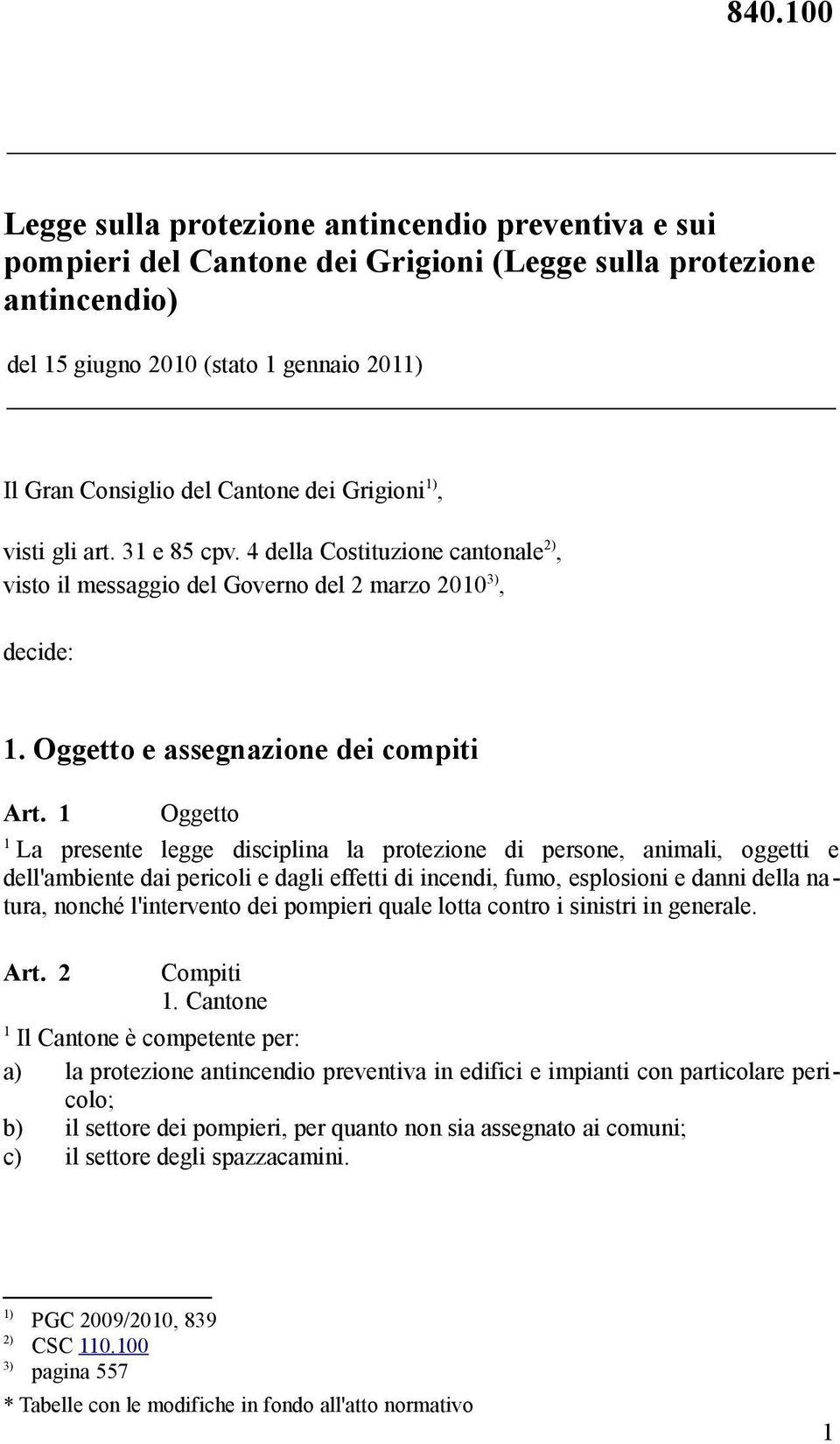 Oggetto La presente legge disciplina la protezione di persone, animali, oggetti e dell'ambiente dai pericoli e dagli effetti di incendi, fumo, esplosioni e danni della natura, nonché l'intervento dei