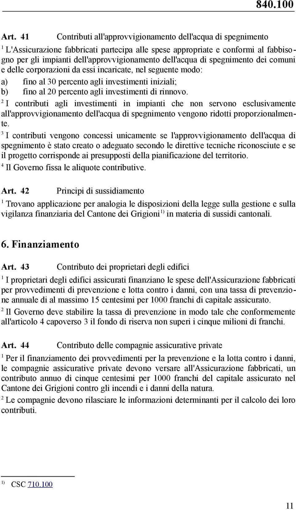 di spegnimento dei comuni e delle corporazioni da essi incaricate, nel seguente modo: a) fino al 0 percento agli investimenti iniziali; b) fino al 0 percento agli investimenti di rinnovo.