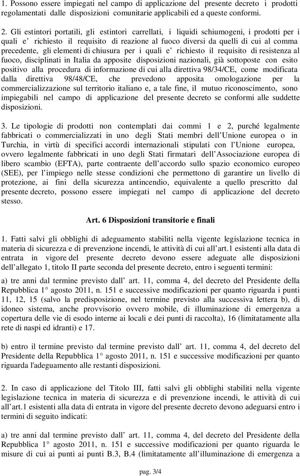 elementi di chiusura per i quali e richiesto il requisito di resistenza al fuoco, disciplinati in Italia da apposite disposizioni nazionali, già sottoposte con esito positivo alla procedura di