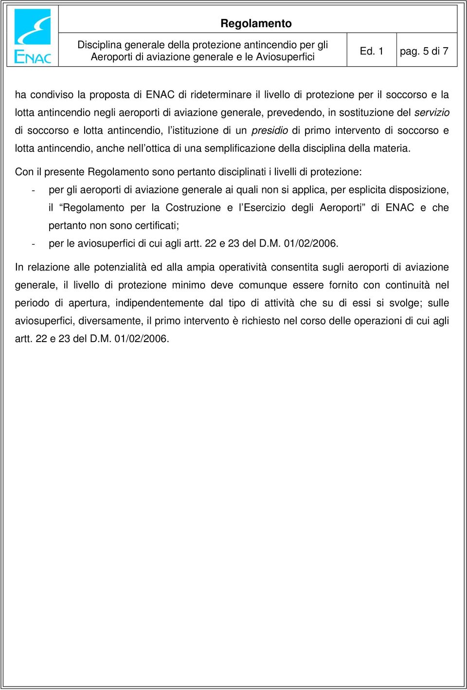 servizio di soccorso e lotta antincendio, l istituzione di un presidio di primo intervento di soccorso e lotta antincendio, anche nell ottica di una semplificazione della disciplina della materia.