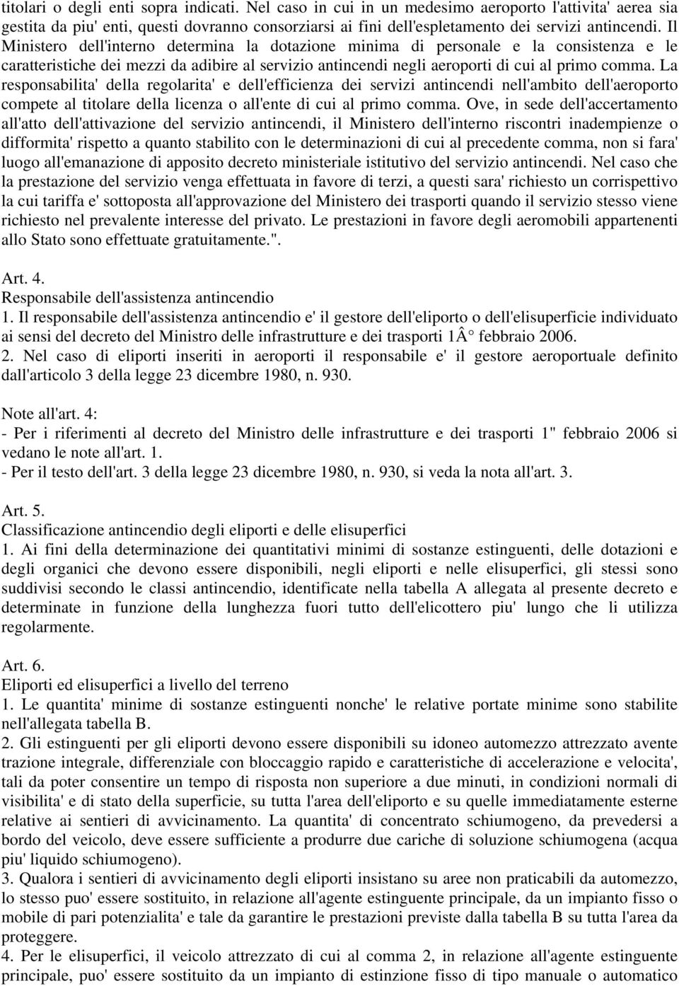 Il Ministero dell'interno determina la dotazione minima di personale e la consistenza e le caratteristiche dei mezzi da adibire al servizio antincendi negli aeroporti di cui al primo comma.