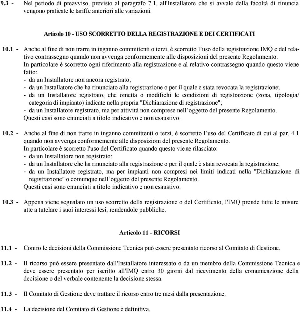 1 - Anche al fine di non trarre in inganno committenti o terzi, è scorretto l uso della registrazione IMQ e del relativo contrassegno quando non avvenga conformemente alle disposizioni del presente