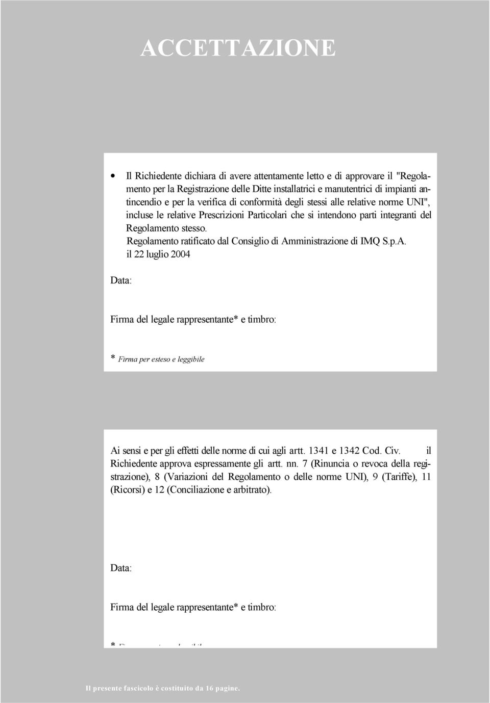 Regolamento ratificato dal Consiglio di Amministrazione di IMQ S.p.A. il 22 luglio 2004 Data: Firma del legale rappresentante* e timbro: * Firma per esteso e leggibile Ai sensi e per gli effetti delle norme di cui agli artt.