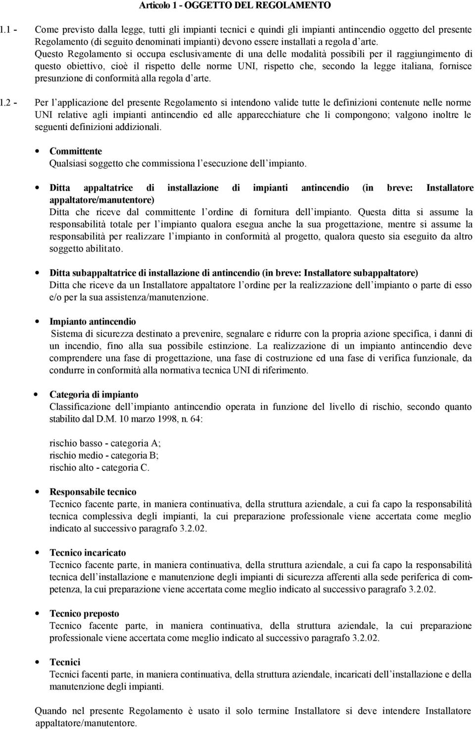 Questo Regolamento si occupa esclusivamente di una delle modalità possibili per il raggiungimento di questo obiettivo, cioè il rispetto delle norme UNI, rispetto che, secondo la legge italiana,