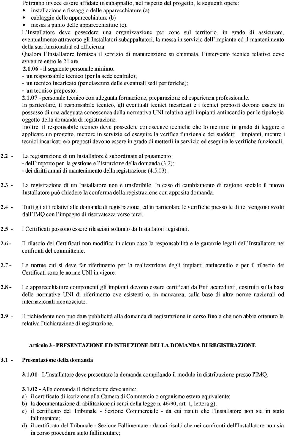 L Installatore deve possedere una organizzazione per zone sul territorio, in grado di assicurare, eventualmente attraverso gli Installatori subappaltatori, la messa in servizio dell impianto ed il