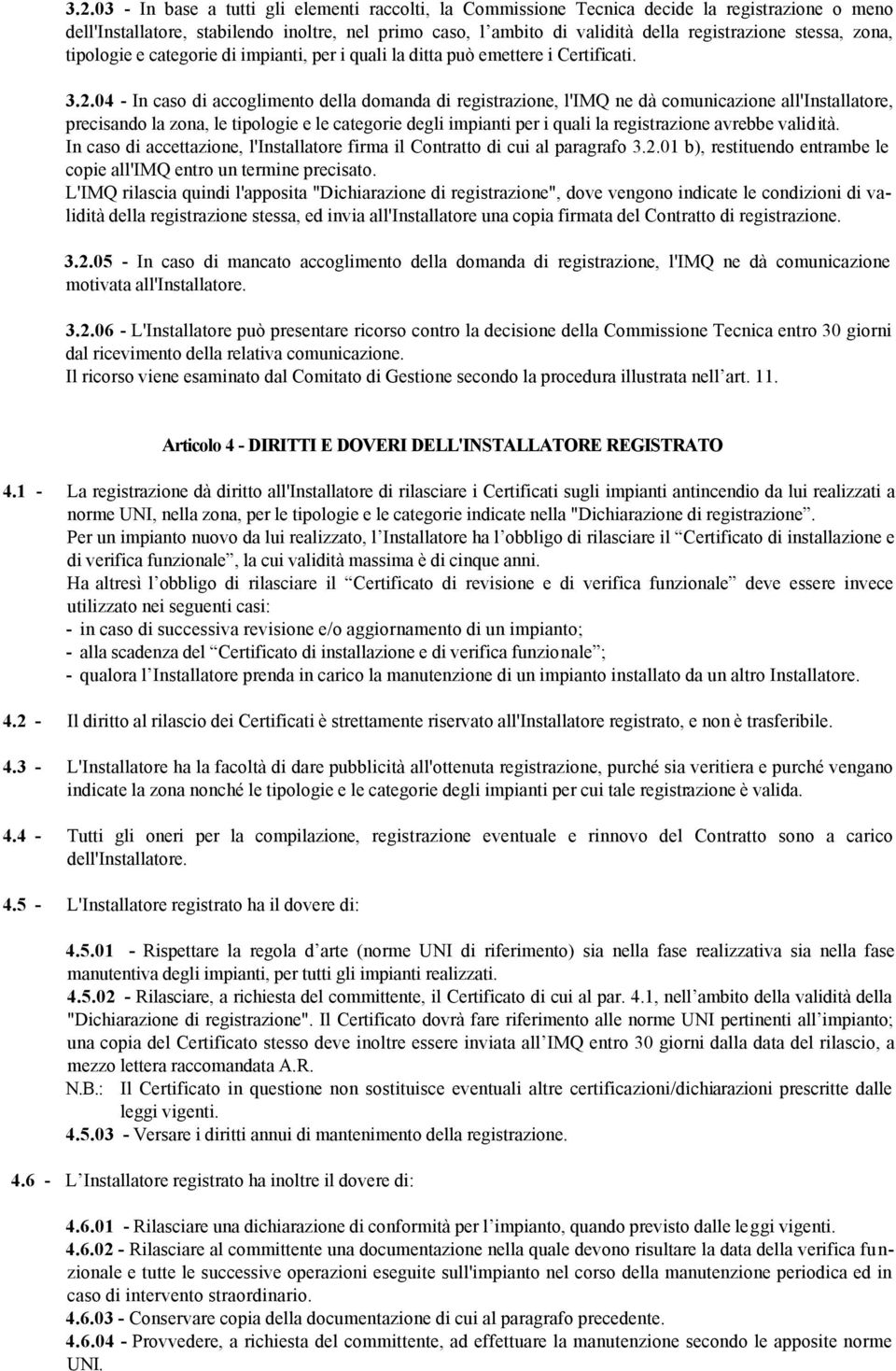 04 - In caso di accoglimento della domanda di registrazione, l'imq ne dà comunicazione all'installatore, precisando la zona, le tipologie e le categorie degli impianti per i quali la registrazione