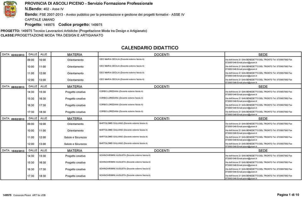 Tecnico Lavorazioni Artistiche (Progettazione tra Design e Artigianato) CLASSE:PROGETTAZIONE MODA TRA DESIGN E ARTIGIANATO CALENDARIO DIDATTICO DATA: 02/02/2013 DALLE ALLE 09:00 10:00 Orientamento