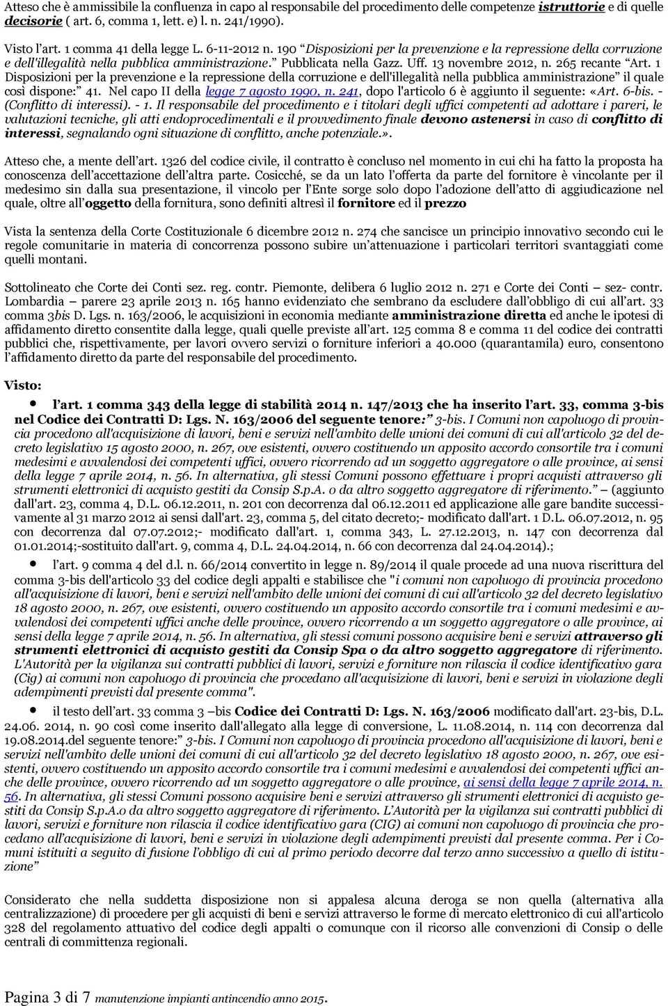 13 novembre 2012, n. 265 recante Art. 1 Disposizioni per la prevenzione e la repressione della corruzione e dell'illegalità nella pubblica amministrazione il quale così dispone: 41.