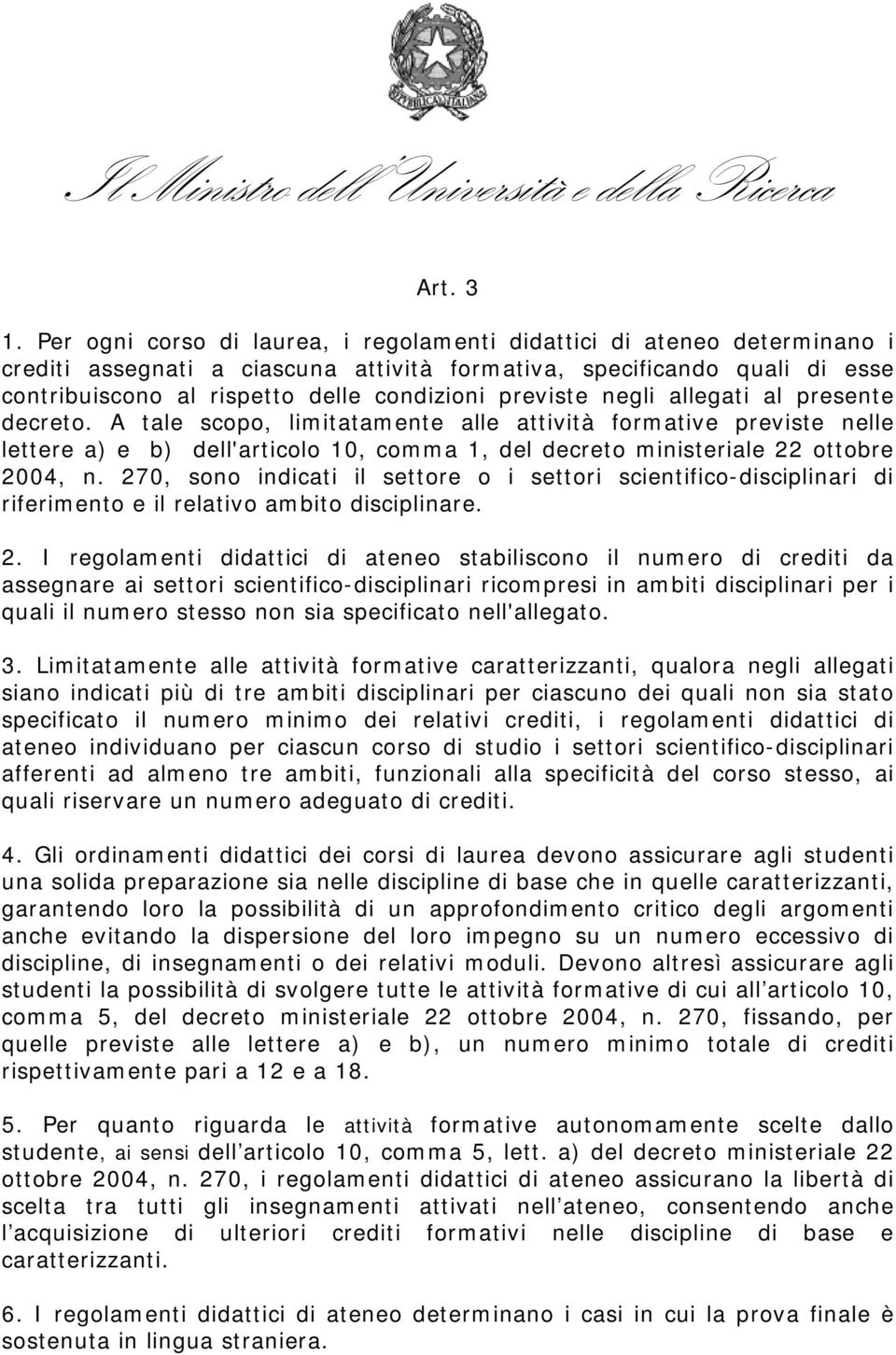 previste negli allegati al presente decreto. A tale scopo, limitatamente alle attività formative previste nelle lettere a) e b) dell'articolo 10, comma 1, del decreto ministeriale 22 ottobre 2004, n.