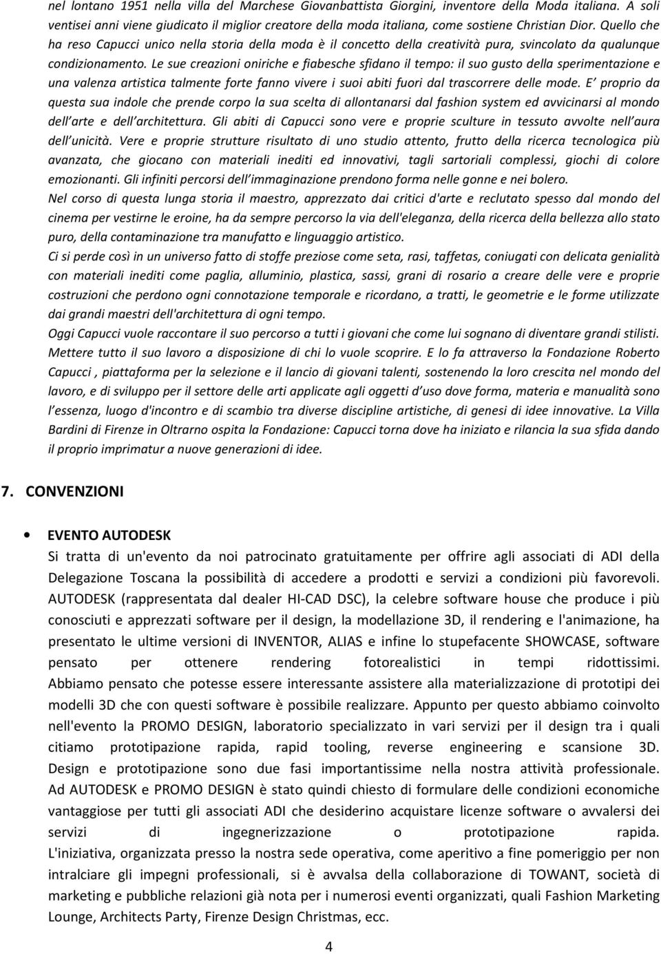 Quello che ha reso Capucci unico nella storia della moda è il concetto della creatività pura, svincolato da qualunque condizionamento.