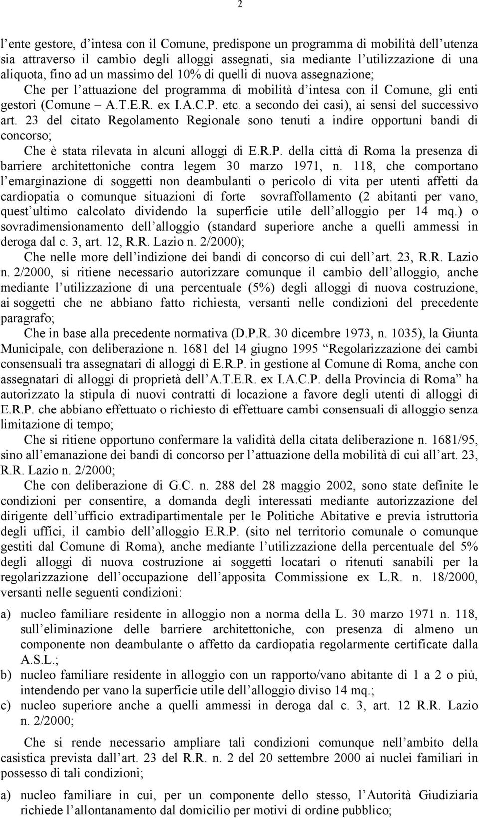 a secondo dei casi), ai sensi del successivo art. 23 del citato Regolamento Regionale sono tenuti a indire opportuni bandi di concorso; Che è stata rilevata in alcuni alloggi di E.R.P.