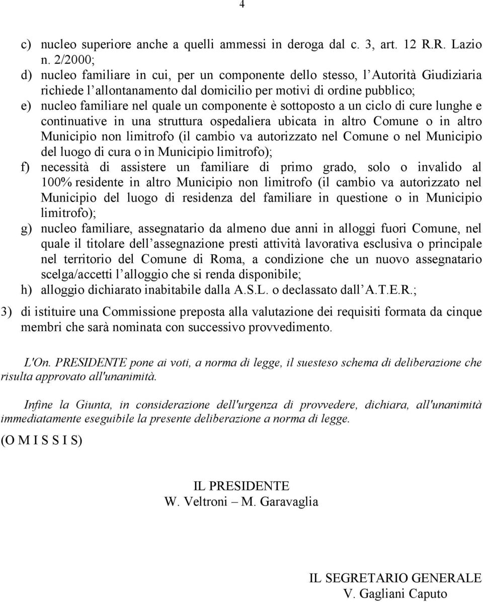 componente è sottoposto a un ciclo di cure lunghe e continuative in una struttura ospedaliera ubicata in altro Comune o in altro Municipio non limitrofo (il cambio va autorizzato nel Comune o nel