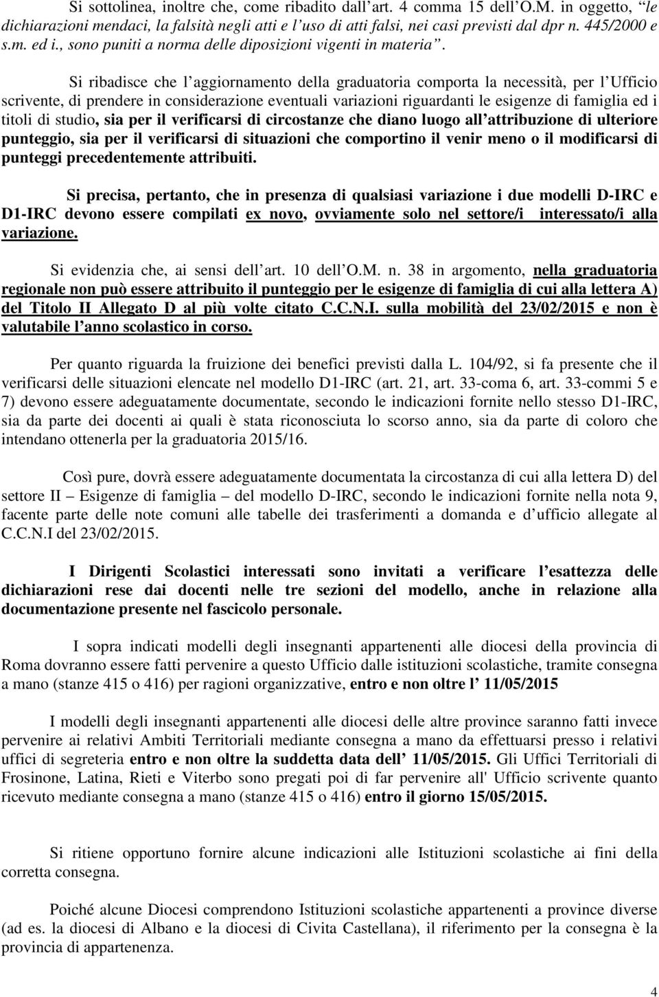 Si ribadisce che l aggiornamento della graduatoria comporta la necessità, per l Ufficio scrivente, di prendere in considerazione eventuali variazioni riguardanti le esigenze di famiglia ed i titoli