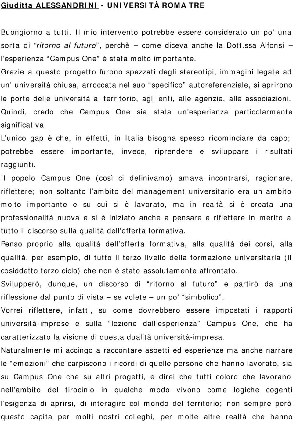 Grazie a questo progetto furono spezzati degli stereotipi, immagini legate ad un università chiusa, arroccata nel suo specifico autoreferenziale, si aprirono le porte delle università al territorio,