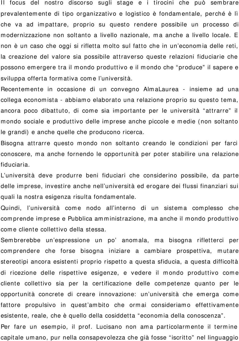 E non è un caso che oggi si rifletta molto sul fatto che in un economia delle reti, la creazione del valore sia possibile attraverso queste relazioni fiduciarie che possono emergere tra il mondo