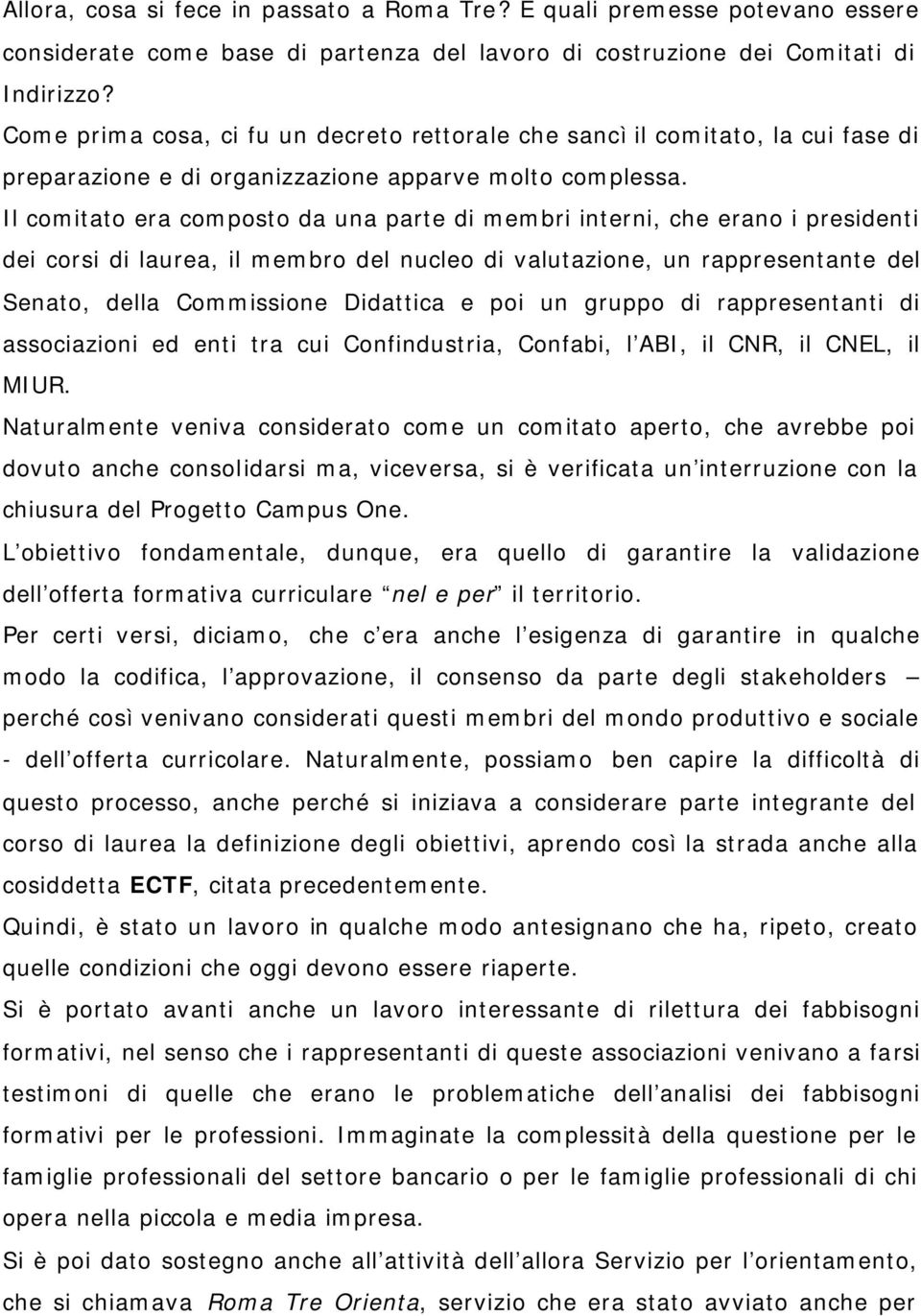 Il comitato era composto da una parte di membri interni, che erano i presidenti dei corsi di laurea, il membro del nucleo di valutazione, un rappresentante del Senato, della Commissione Didattica e