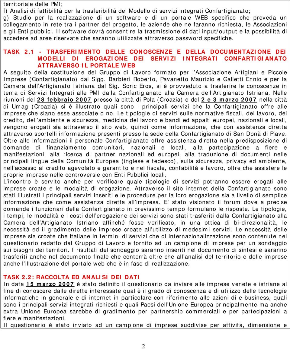 Il software dovrà consentire la trasmissione di dati input/output e la possibilità di accedere ad aree riservate che saranno utilizzate attraverso password specifiche. TASK 2.