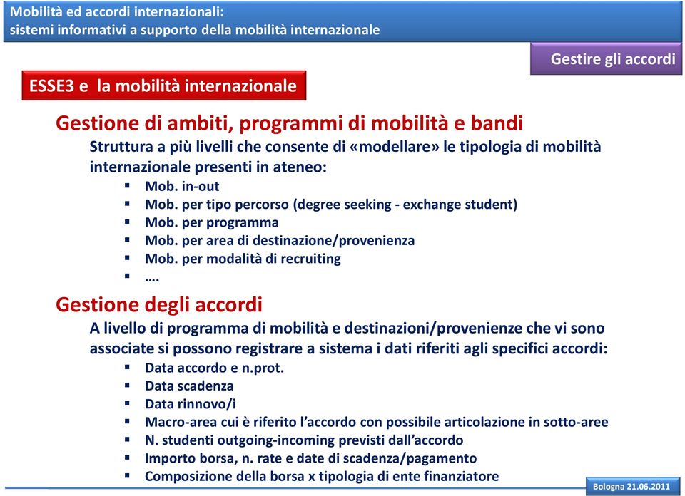 Gestione degli accordi A livello di programma di mobilità e destinazioni/provenienze che vi sono associate si possono registrare a sistema i dati riferiti agli specifici accordi: Data accordo e n.