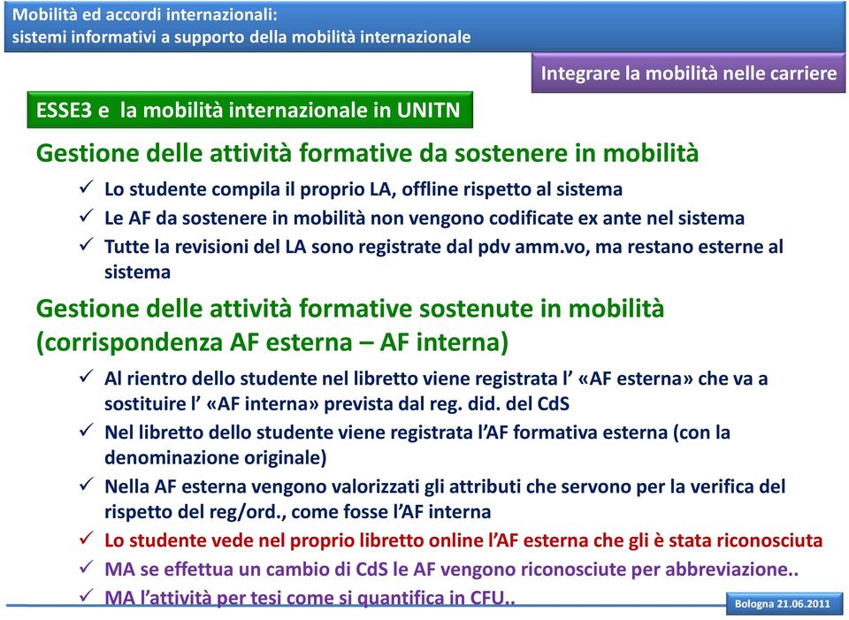 vo, ma restano esterne al sistema Gestione delle attività formative sostenute in mobilità (corrispondenza AF esterna AF interna) Integrare la mobilità nelle carriere Al rientro dello studente nel