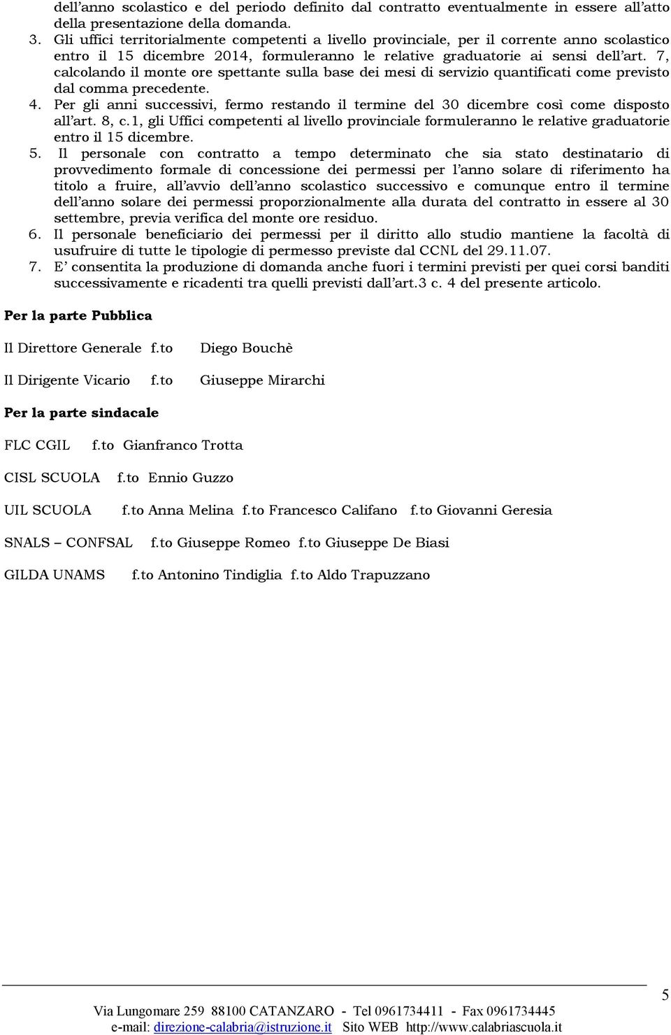 7, calcolando il monte ore spettante sulla base dei mesi di servizio quantificati come previsto dal comma precedente. 4.