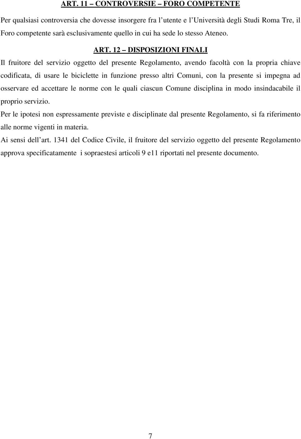 12 DISPOSIZIONI FINALI Il fruitore del servizio oggetto del presente Regolamento, avendo facoltà con la propria chiave codificata, di usare le biciclette in funzione presso altri Comuni, con la