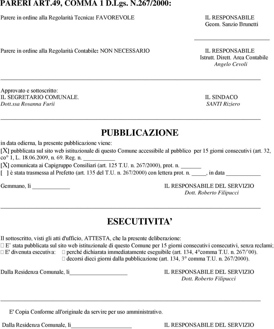 ssa Rosanna Furii IL SINDACO SANTI Riziero PUBBLICAZIONE in data odierna, la presente pubblicazione viene: [X] pubblicata sul sito web istituzionale di questo Comune accessibile al pubblico per 15