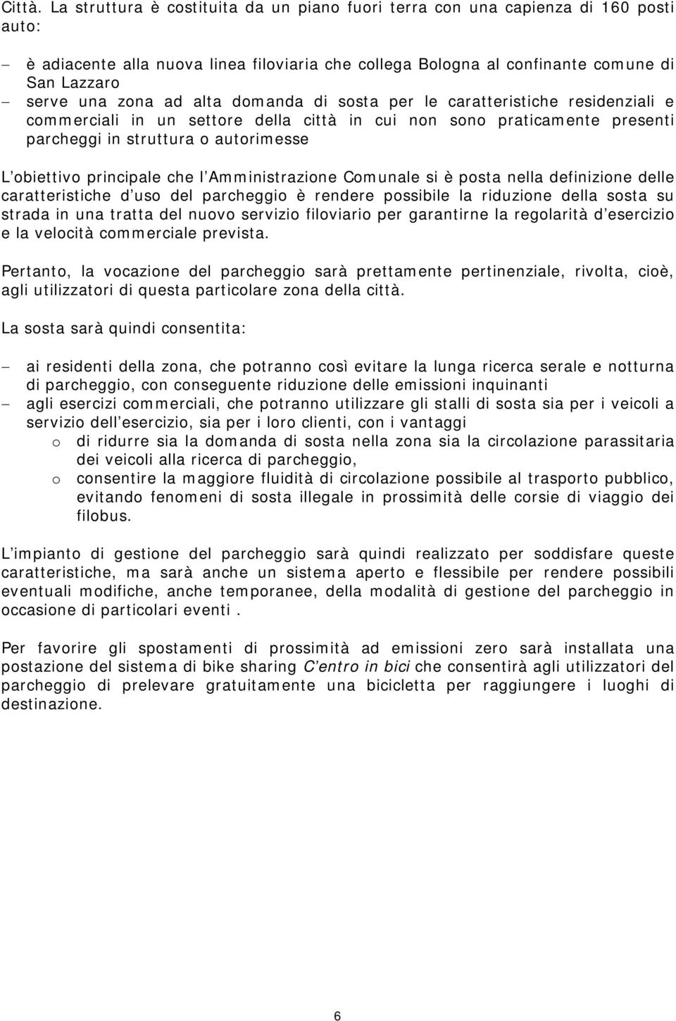 alta domanda di sosta per le caratteristiche residenziali e commerciali in un settore della città in cui non sono praticamente presenti parcheggi in struttura o autorimesse L obiettivo principale che