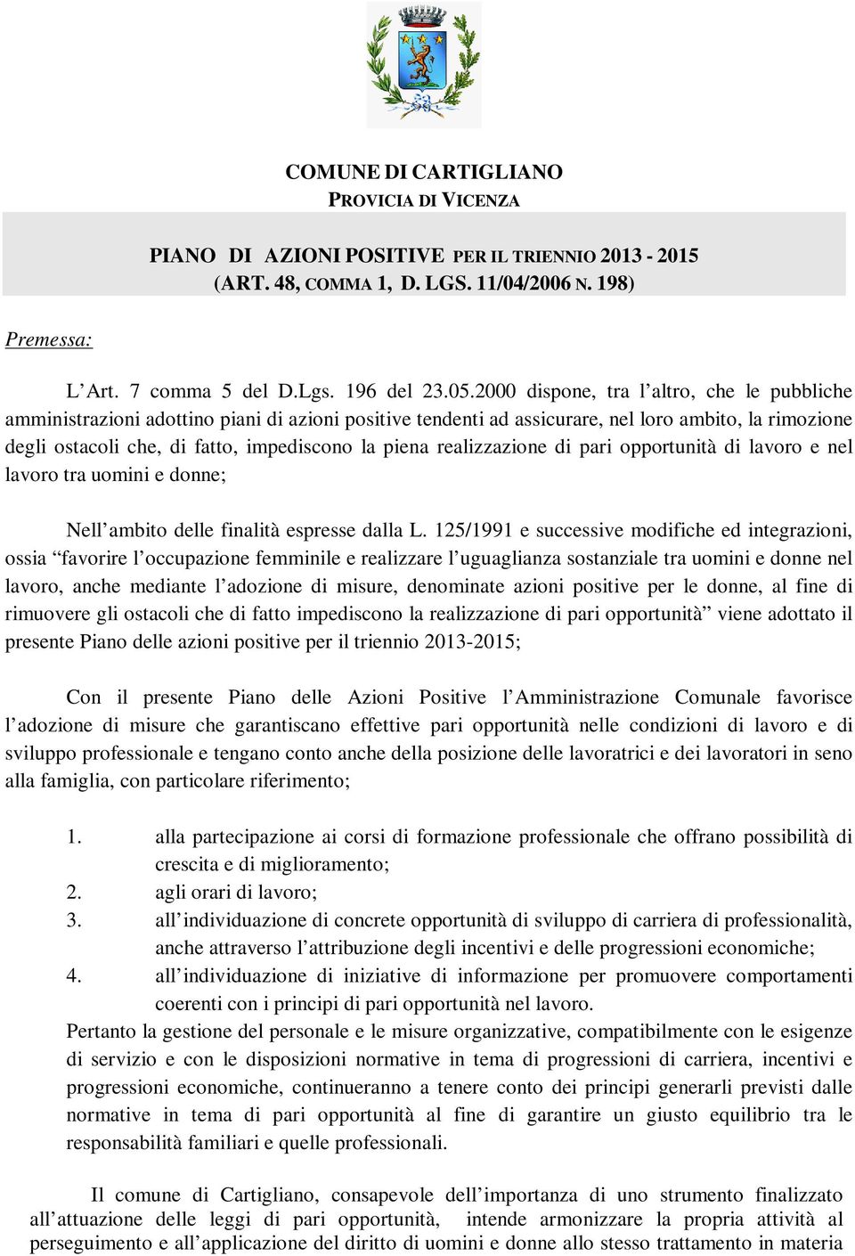 realizzazione di pari opportunità di lavoro e nel lavoro tra uomini e donne; Nell ambito delle finalità espresse dalla L.