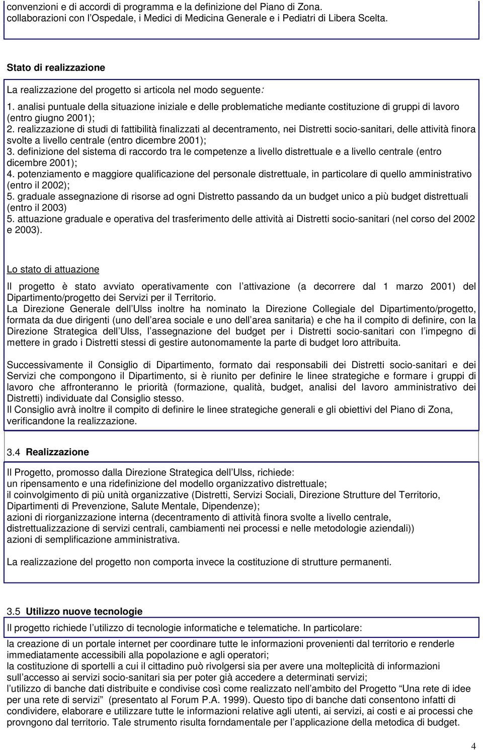 analisi puntuale della situazione iniziale e delle problematiche mediante costituzione di gruppi di lavoro (entro giugno 2001); 2.