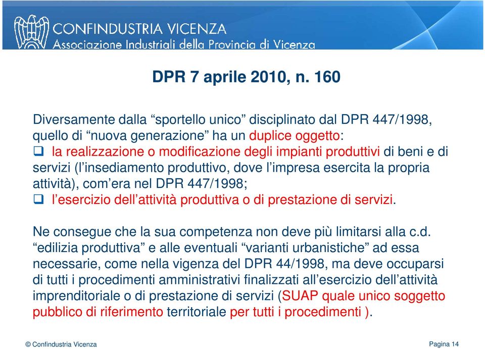 servizi (l insediamento produttivo, dove l impresa esercita la propria attività), com era nel DPR 447/1998; l esercizio dell attività produttiva o di prestazione di servizi.