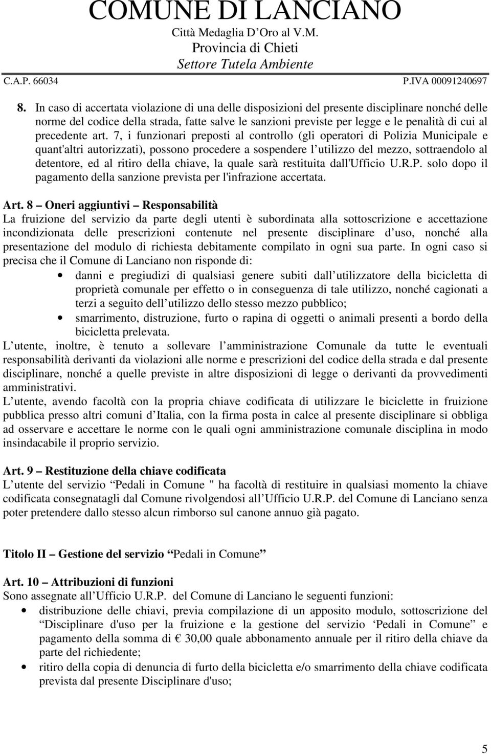 7, i funzionari preposti al controllo (gli operatori di Polizia Municipale e quant'altri autorizzati), possono procedere a sospendere l utilizzo del mezzo, sottraendolo al detentore, ed al ritiro