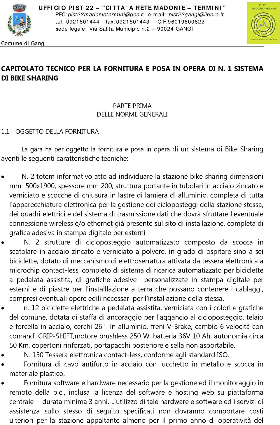 1 - OGGETTO DELLA FORNITURA PARTE PRIMA DELLE NORME GENERALI La gara ha per oggetto la fornitura e posa in opera di un sistema di Bike Sharing aventi le seguenti caratteristiche tecniche: N.