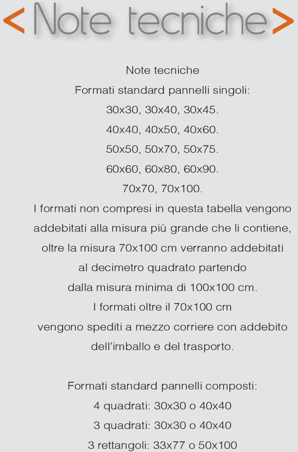 I formati non compresi in questa tabella vengono addebitati alla misura più grande che li contiene, oltre la misura 70x100 cm verranno addebitati al