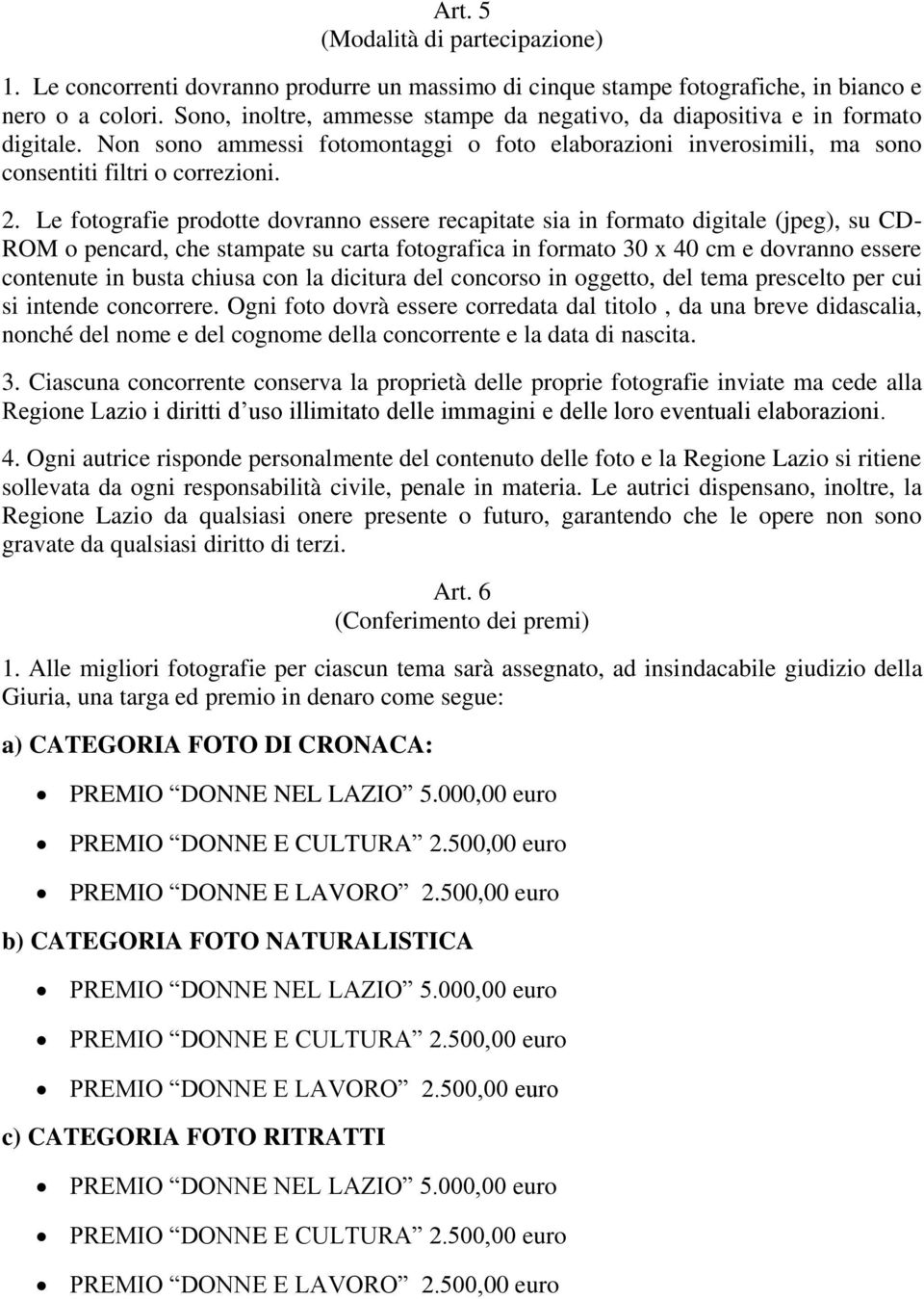 Le fotografie prodotte dovranno essere recapitate sia in formato digitale (jpeg), su CD- ROM o pencard, che stampate su carta fotografica in formato 30 x 40 cm e dovranno essere contenute in busta