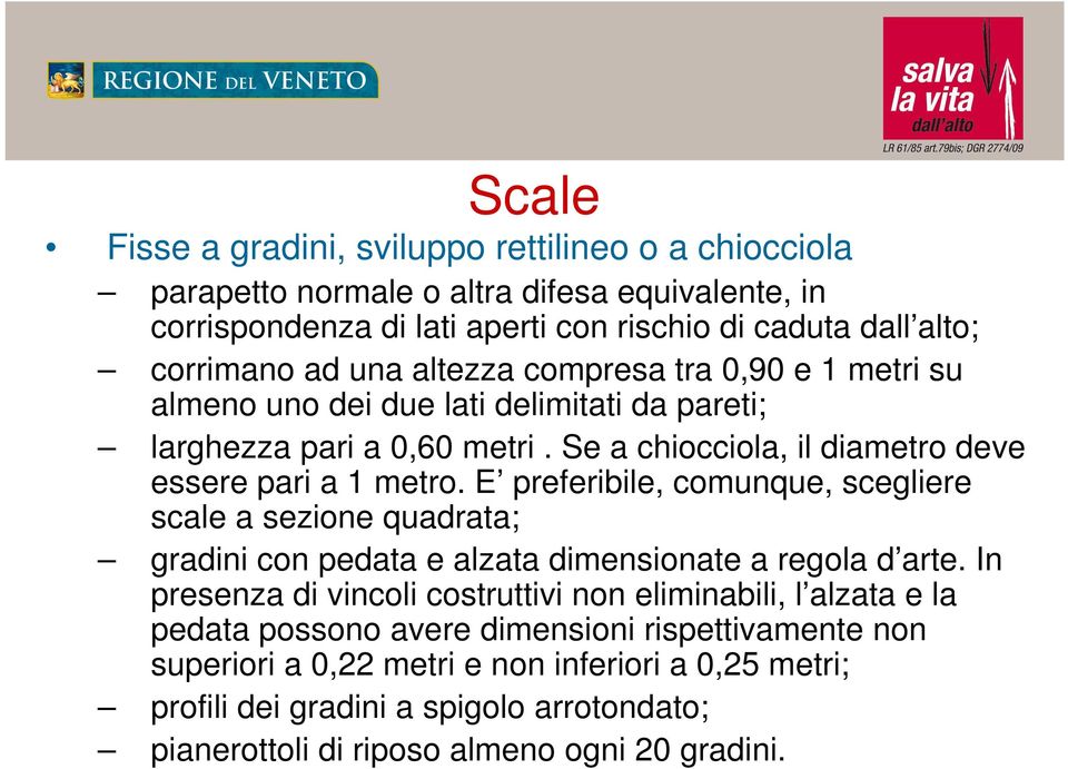 E preferibile, comunque, scegliere scale a sezione quadrata; gradini con pedata e alzata dimensionate a regola d arte.