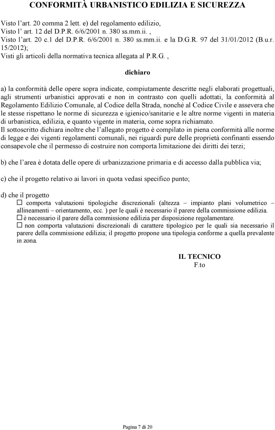 progettuali, agli strumenti urbanistici approvati e non in contrasto con quelli adottati, la conformità al Regolamento Edilizio Comunale, al Codice della Strada, nonché al Codice Civile e assevera