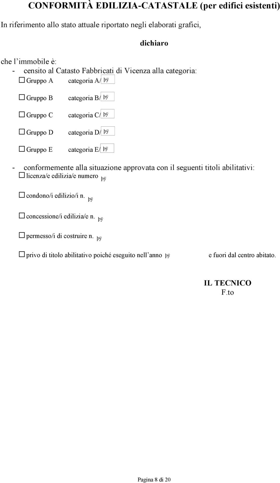 Gruppo E categoria E/ - conformemente alla situazione approvata con il seguenti titoli abilitativi: licenza/e edilizia/e numero condono/i