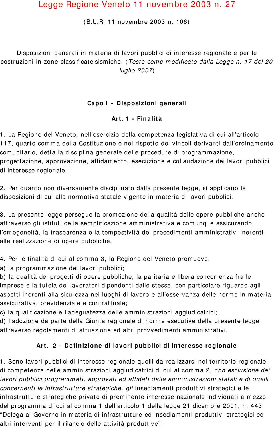 La Regione del Veneto, nell esercizio della competenza legislativa di cui all articolo 117, quarto comma della Costituzione e nel rispetto dei vincoli derivanti dall ordinamento comunitario, detta la