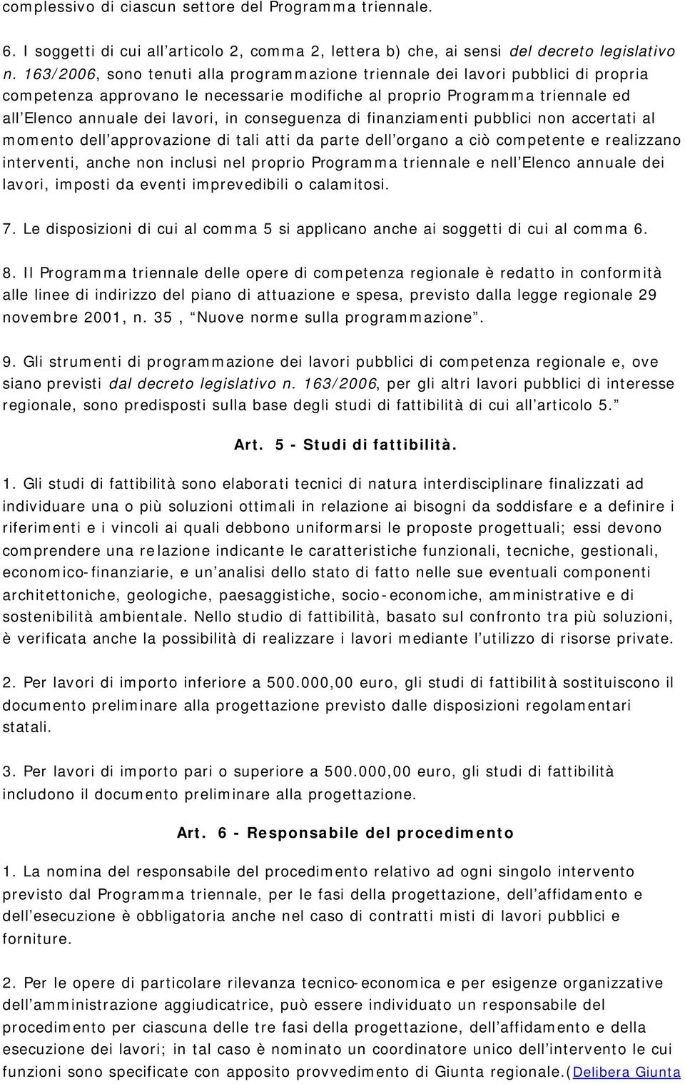 conseguenza di finanziamenti pubblici non accertati al momento dell approvazione di tali atti da parte dell organo a ciò competente e realizzano interventi, anche non inclusi nel proprio Programma