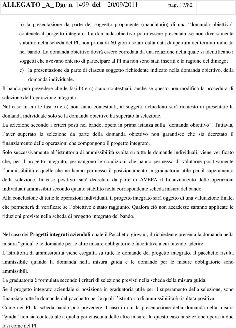 La domanda obiettivo dovrà essere corredata da una relazione nella quale si identificano i soggetti che avevano chiesto di partecipare al PI ma non sono stati inseriti e la ragione del diniego; c) la