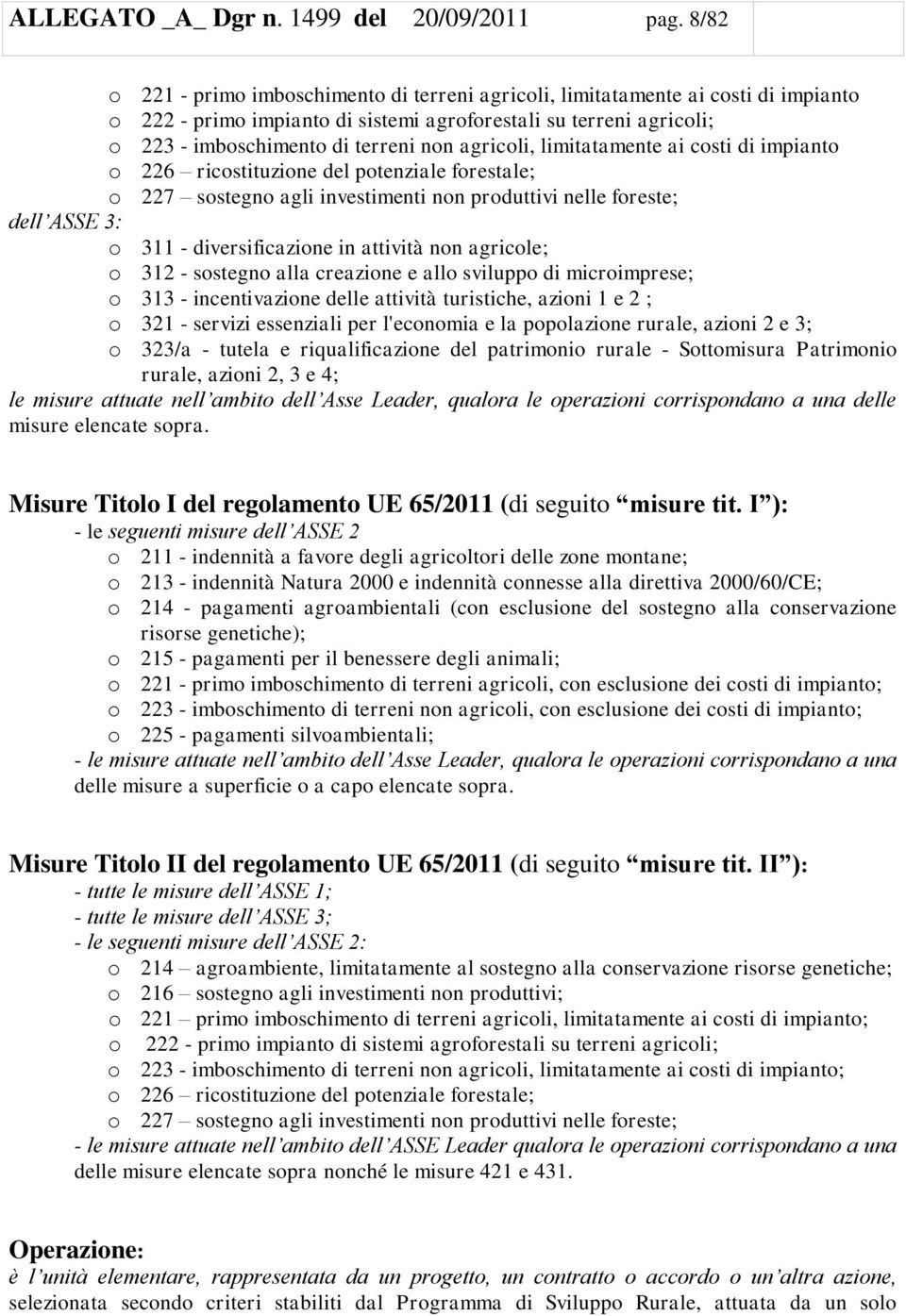 agricoli, limitatamente ai costi di impianto o 226 ricostituzione del potenziale forestale; o 227 sostegno agli investimenti non produttivi nelle foreste; dell ASSE 3: o 311 - diversificazione in