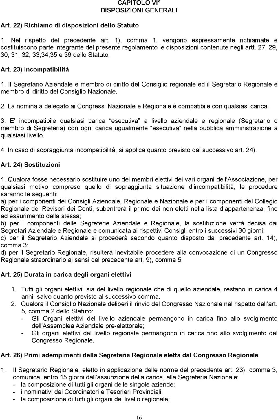 23) Incompatibilità 1. Il Segretario Aziendale è membro di diritto del Consiglio regionale ed il Segretario Regionale è membro di diritto del Consiglio Nazionale. 2.