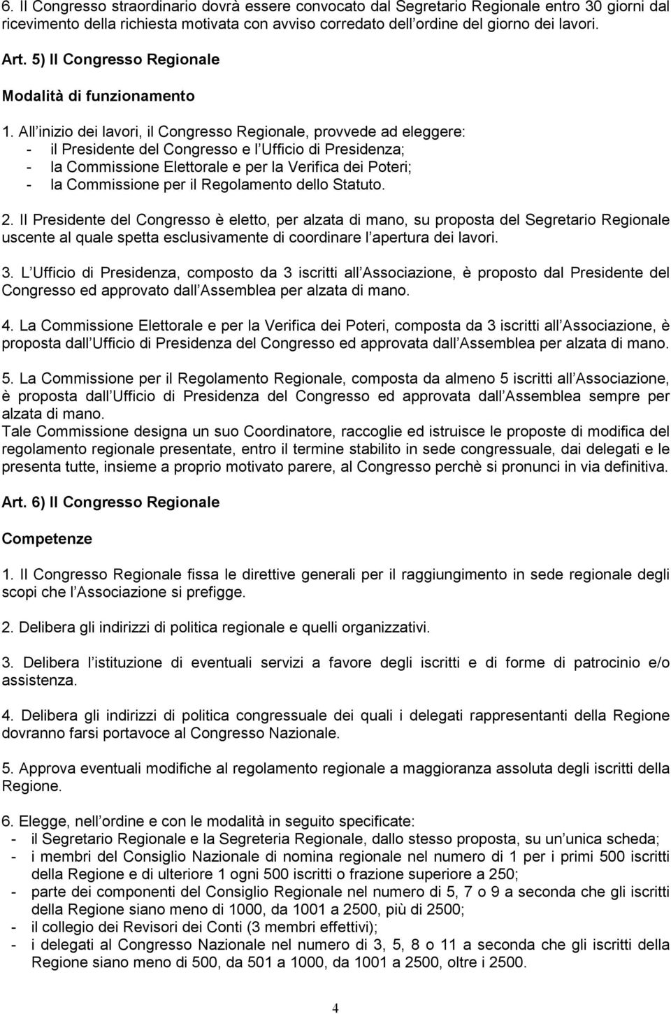 All inizio dei lavori, il Congresso Regionale, provvede ad eleggere: - il Presidente del Congresso e l Ufficio di Presidenza; - la Commissione Elettorale e per la Verifica dei Poteri; - la